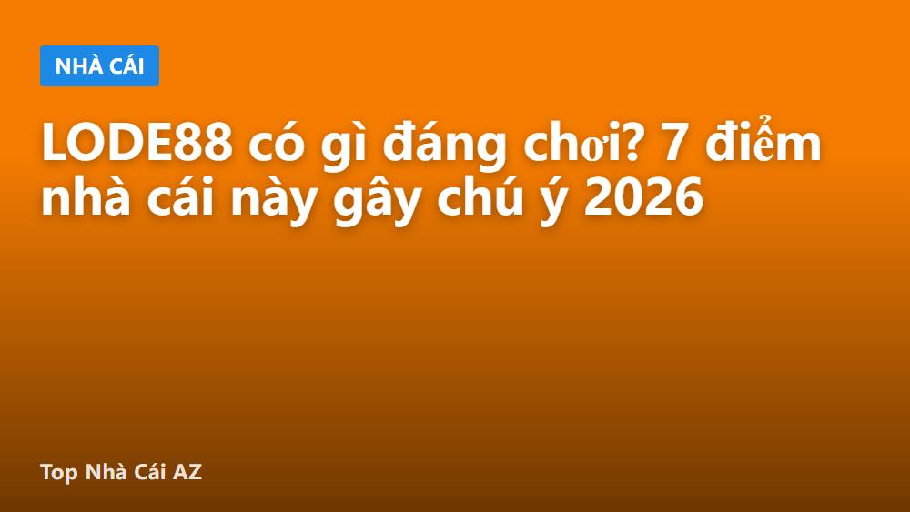 LODE88 có gì đáng chơi? 7 điểm nhà cái này gây chú ý 2026