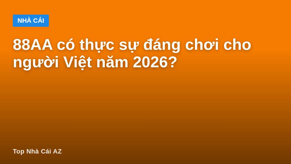 88AA có thực sự đáng chơi cho người Việt năm 2026?