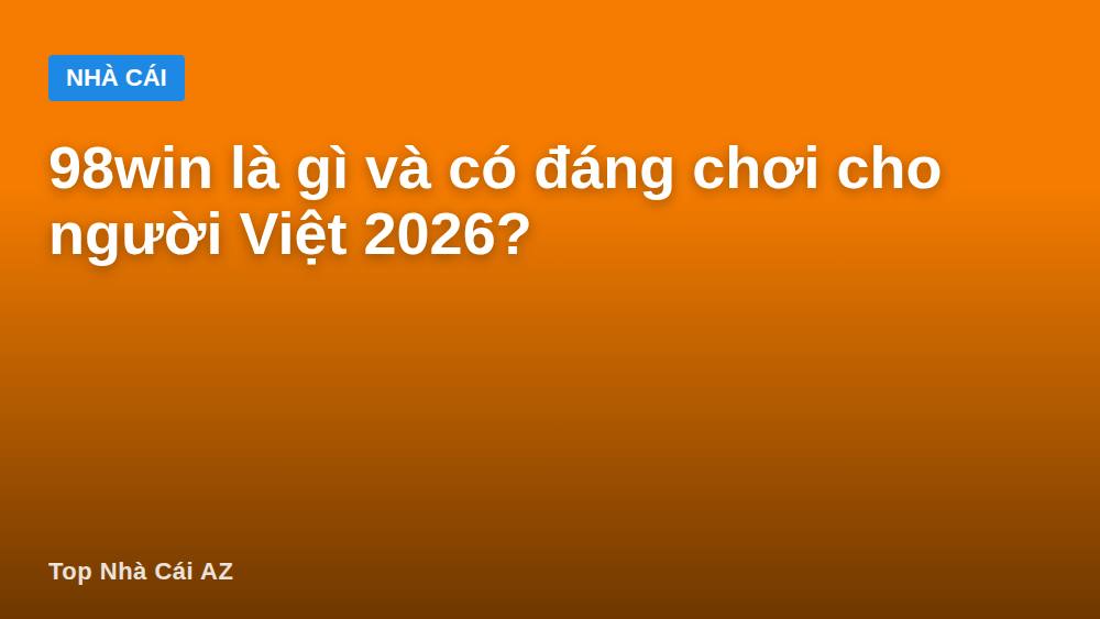 98win là gì và có đáng chơi cho người Việt 2026?