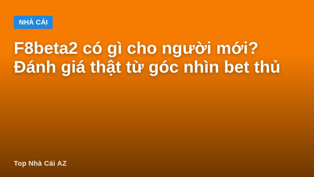 F8beta2 có gì cho người mới? Đánh giá thật từ góc nhìn bet thủ