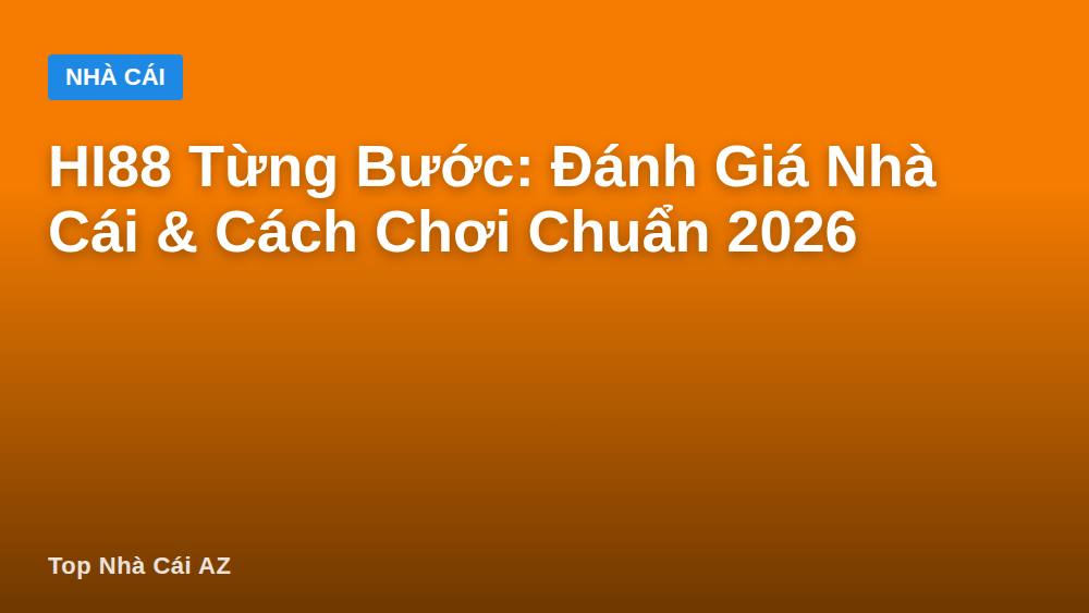 HI88 Từng Bước: Đánh Giá Nhà Cái & Cách Chơi Chuẩn 2026