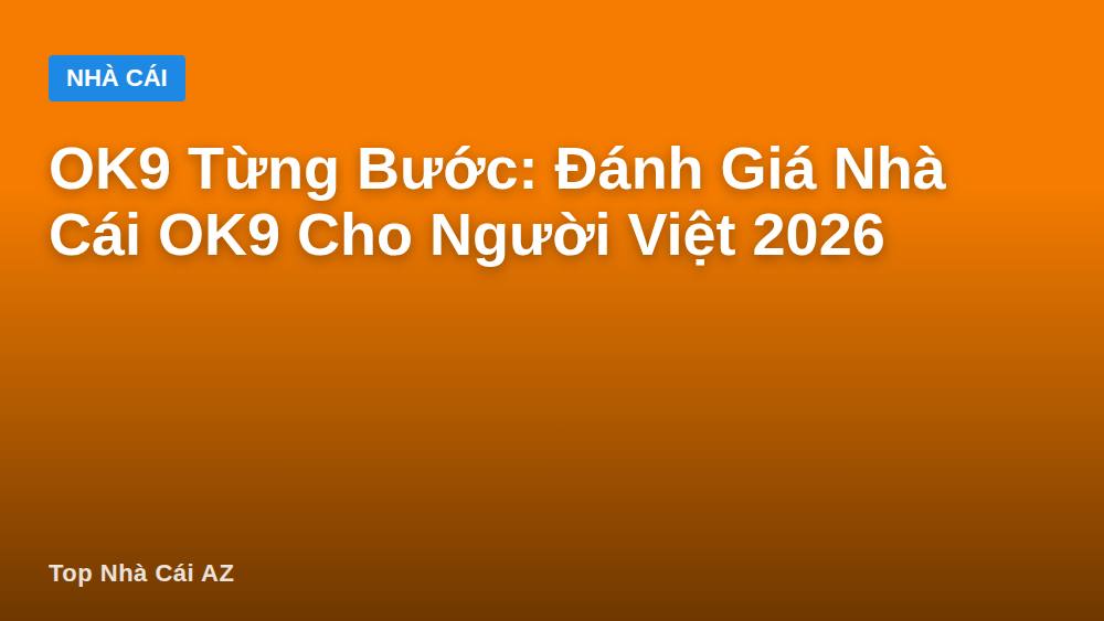 OK9 Từng Bước: Đánh Giá Nhà Cái OK9 Cho Người Việt 2026