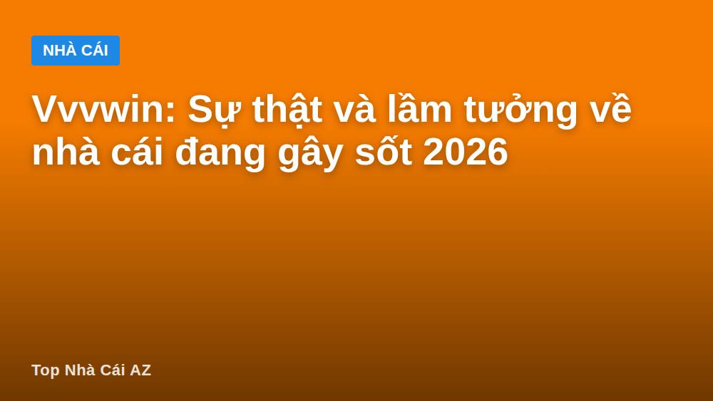 Vvvwin: Sự thật và lầm tưởng về nhà cái đang gây sốt 2026